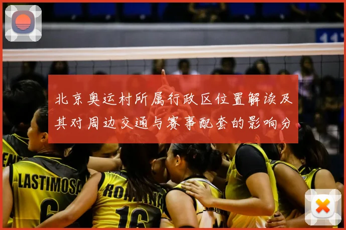 北京奥运村所属行政区位置解读及其对周边交通与赛事配套的影响分析
