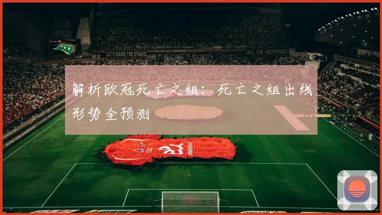 解析欧冠死亡之组：死亡之组出线形势全预测